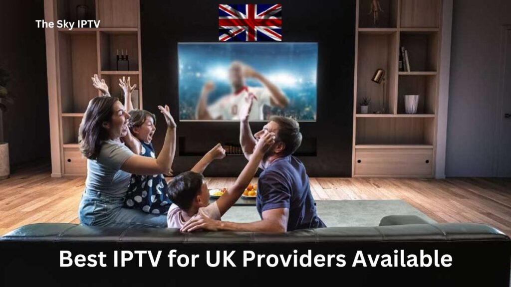 Best IPTV for UK Providers Available: Top IPTV Services